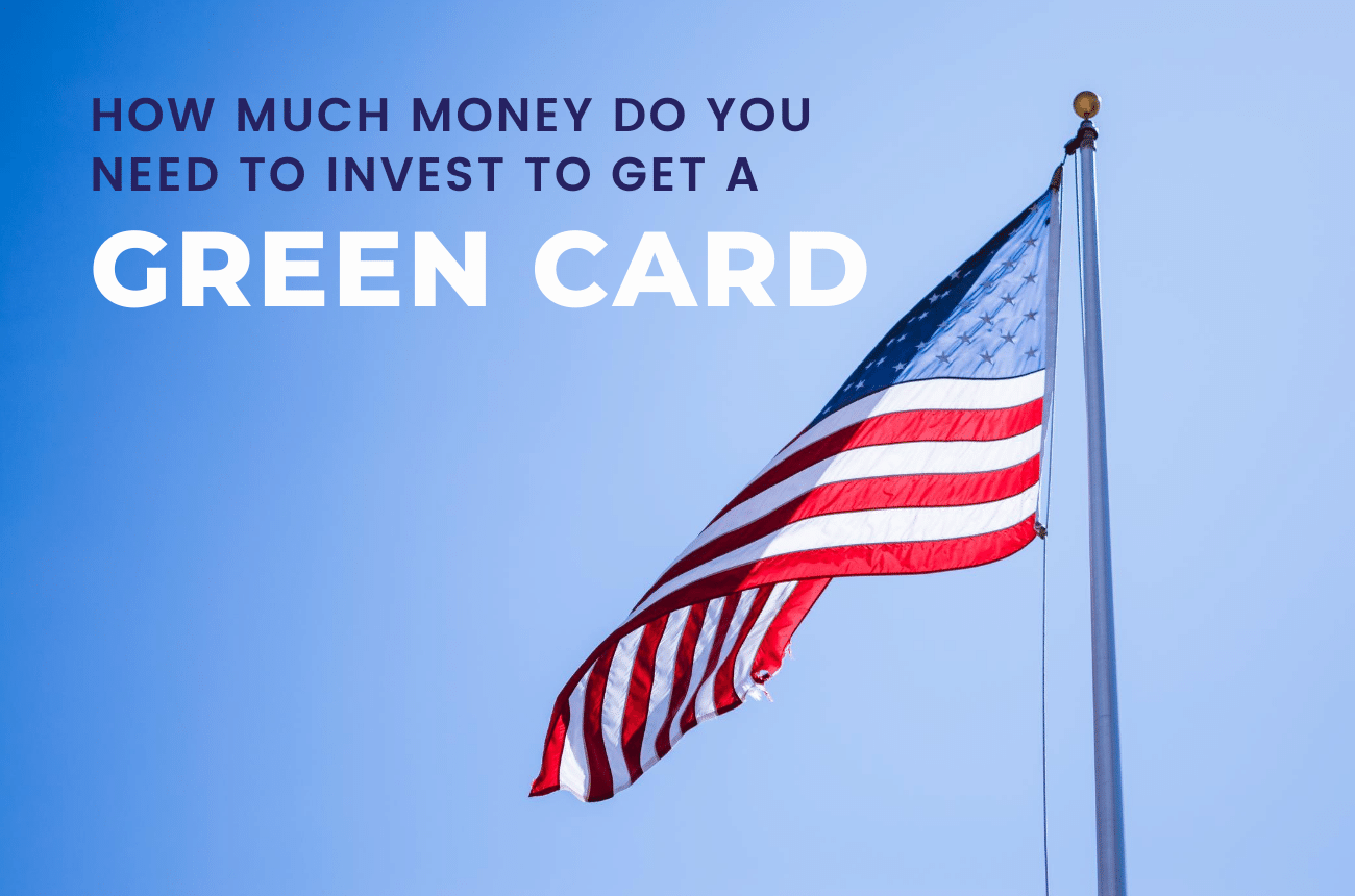 How Much Money Do You Need To Invest To Get A Green Card?